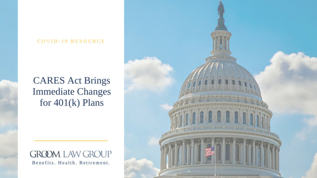 CARES Act Brings Immediate Changes for 401(k) Plans Groom Law Group