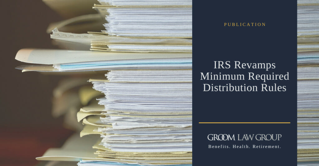 IRS Revamps Minimum Required Distribution Rules Groom Law Group