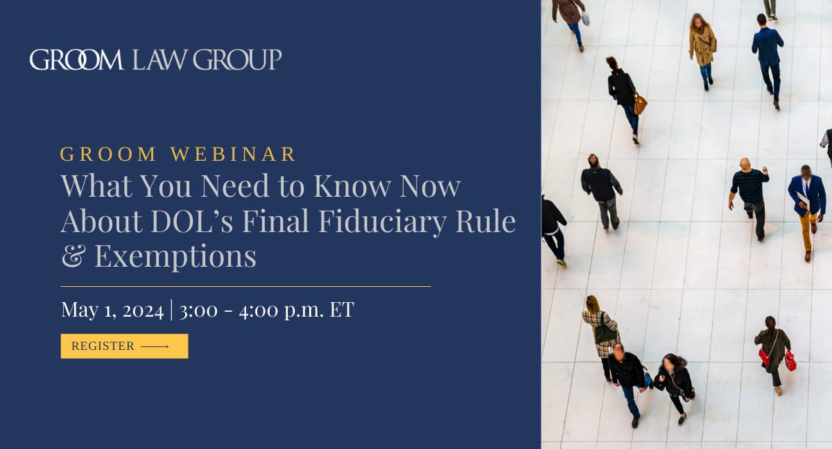 Groom Webinar What You Need to Know Now About DOL’s Final Fiduciary